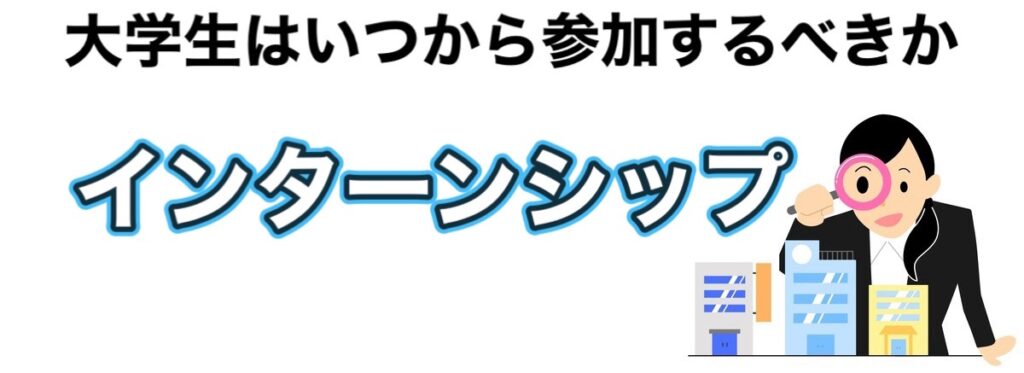 【インターンシップ】大学生はいつから？1年の参加は意味ないのか解説