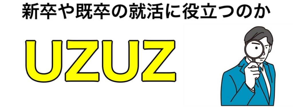 UZUZ（ウズウズ）の評判や口コミがやばい！新卒や既卒の就活に役立つのか解説