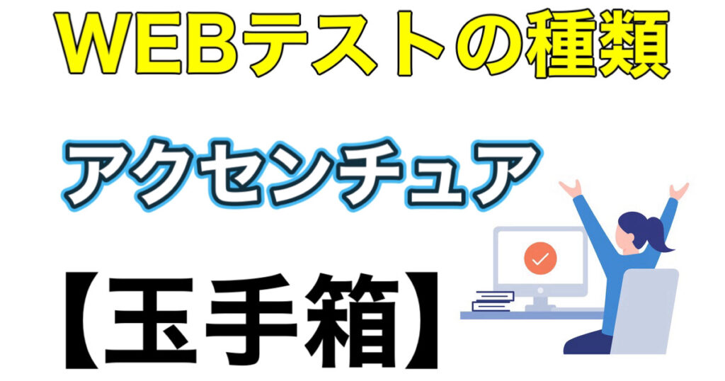 アクセンチュアのWEBテスト玉手箱ボーダーとES通過率や面接の攻略法を解説