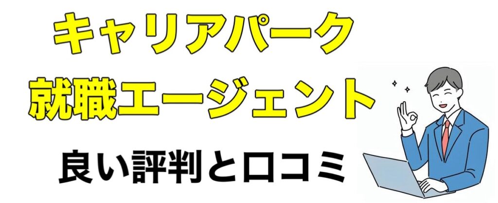 【選考免除】キャリアパーク就職エージェントの評判や口コミなどを辛口評価