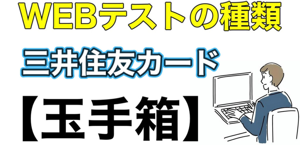 三井住友カードのWEBテスト玉手箱ボーダーとES通過率や面接対策など就活情報を解説