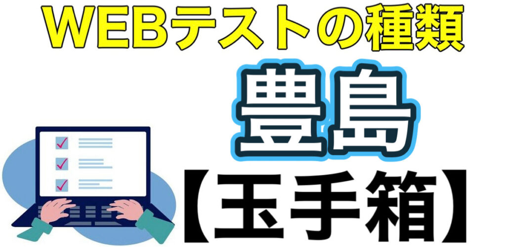 豊島のWEBテスト玉手箱ボーダーとES通過率や面接対策など解説 豊島のWEBテスト玉手箱ボーダーとES通過率や面接対策など解説